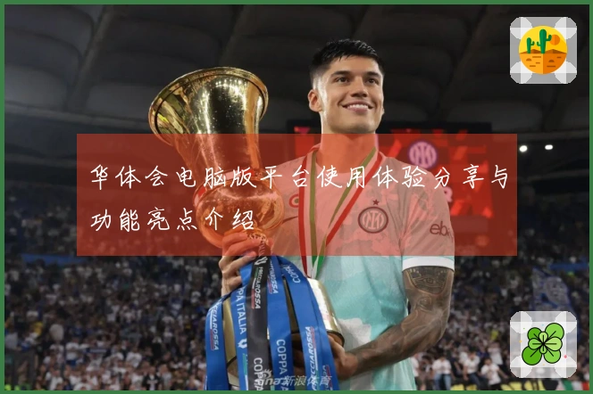 华体会电脑版平台使用体验分享与功能亮点介绍