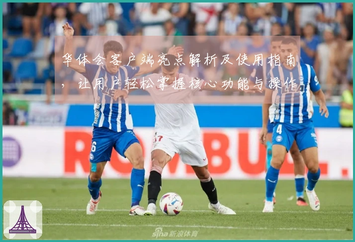 华体会客户端亮点解析及使用指南，让用户轻松掌握核心功能与操作步骤