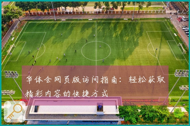 华体会网页版访问指南:轻松获取精彩内容的快捷方式